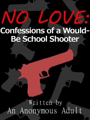 Cover of the book No Love: Confessions of a Would-Be School Shooter by Anonymous, anonymous
