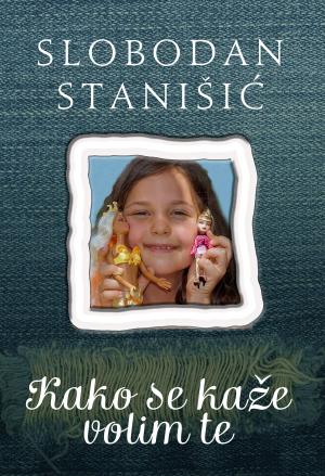 Cover of the book Kako se kaže volim te by Slobodan Stanišić