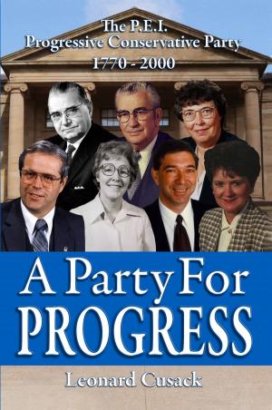 Cover of the book A PARTY FOR PROGRESS: The P.E.I. Progressive Conservative Party 1770 - 2000 by Paul Bourget