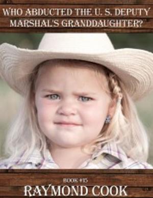 Cover of the book Who Abducted The U. S. Deputy Marshal's Granddaughter? by Raymond Cook