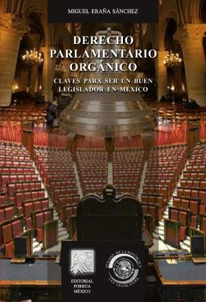 Cover of the book Derecho parlamentario orgánico: Claves para ser un buen legislador en México by Genaro David Góngora Pimentel