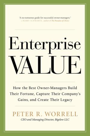 Cover of the book Enterprise Value: How the Best Owner-Managers Build Their Fortune, Capture Their Company's Gains, and Create Their Legacy by John Kamauff