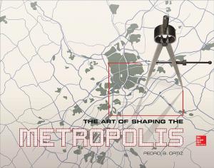 Cover of the book The Art of Shaping the Metropolis by Jon Starbuck, Gavin D J Harper