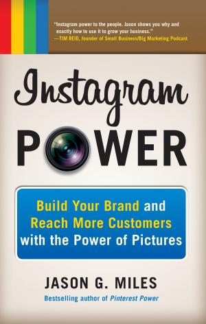 Cover of the book Instagram Power: Build Your Brand and Reach More Customers with the Power of Pictures by Myer Kutz