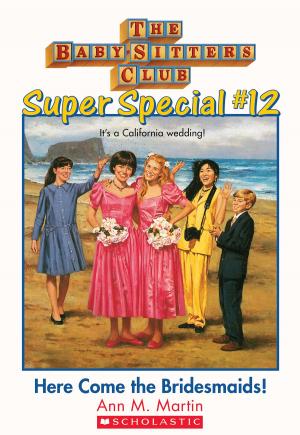 Cover of the book The Baby-Sitters Club Super Special #12: Here Come the Bridesmaids! by Scholastic