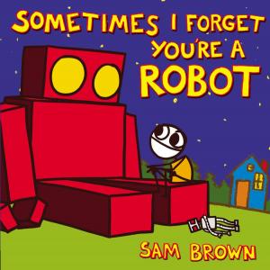 Cover of the book Sometimes I Forget You're a Robot by Seth Fishman