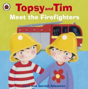 Cover of the book Topsy and Tim: Meet the Firefighters by James Holland, Keith Burns