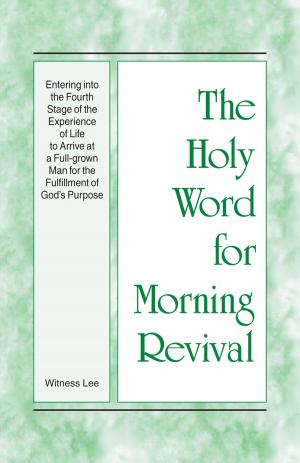 bigCover of the book The Holy Word for Morning Revival - Entering into the Fourth Stage of the Experience of Life to Arrive at a Full-grown Man for the Fulfillment of God's Purpose by 