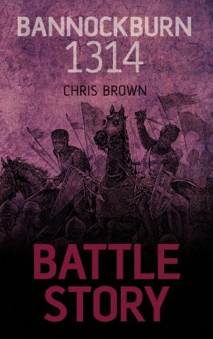 Cover of the book Battle Story: Bannockburn 1314 by Martin W. Bowman
