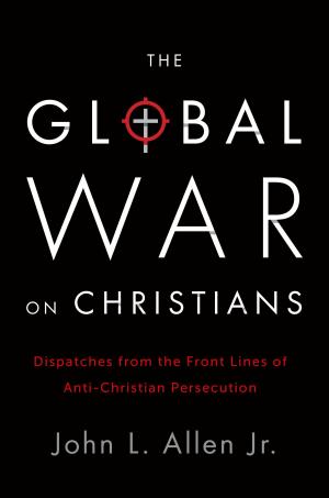 Cover of the book The Global War on Christians by Damian Mogavero, Joseph D'Agnese