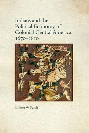 Cover of Indians and the Political Economy of Colonial Central America, 1670–1810