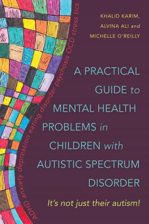 Cover of the book A Practical Guide to Mental Health Problems in Children with Autistic Spectrum Disorder by Noah Karrasch, Robert White, Elizabeth Buri