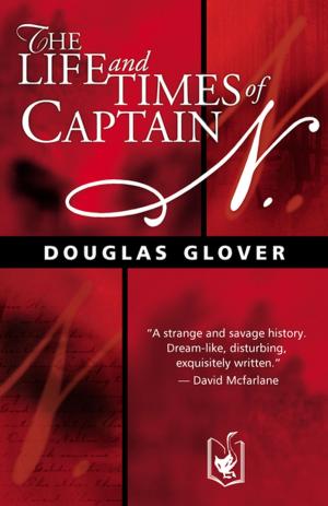 Cover of the book The Life and Times of Captain N. by Alden Nowlan, Douglas Glover, Lynn Coady, Shauna Singh Baldwin, Kathryn Kuitenbrouwer, Mark Anthony Jarman
