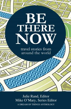 Cover of Be There Now: Travel Stories from Around the World