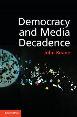 Cover of the book Democracy and Media Decadence by Richard Steers, Luciara Nardon, Carlos Sanchez-Runde, Ramanie Samaratunge, Subramaniam Ananthram, Di Fan, Ying Lu