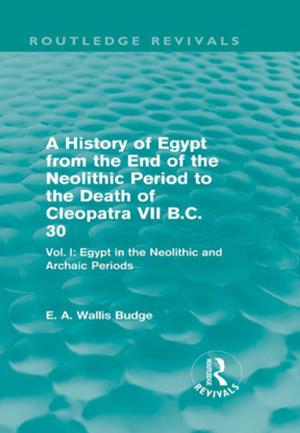 Cover of the book A History of Egypt from the End of the Neolithic Period to the Death of Cleopatra VII B.C. 30 (Routledge Revivals) by Martin Beniston
