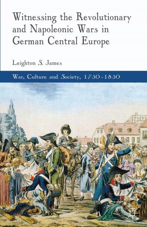 Cover of the book Witnessing the Revolutionary and Napoleonic Wars in German Central Europe by Lianne Taylor