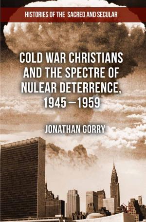 Cover of the book Cold War Christians and the Spectre of Nuclear Deterrence, 1945-1959 by Mark W. McCloskey