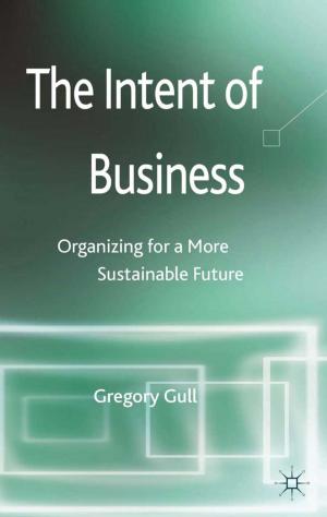 Cover of the book The Intent of Business by K. Tijdens, D. Gregory, Maarten van Klaveren
