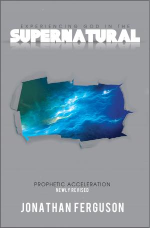 bigCover of the book Experiencing God in the Supernatural Newly Revised: Prophetic Acceleration by 