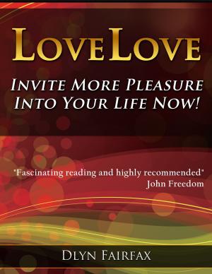 Cover of the book LoveLove: Invite More Pleasure Into Your Life Now! by E Jannock