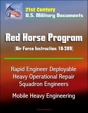 Cover of the book 21st Century U.S. Military Documents: Red Horse Program (Air Force Instruction 10-209) - Rapid Engineer Deployable Heavy Operational Repair Squadron Engineers, Mobile Heavy Engineering by Progressive Management