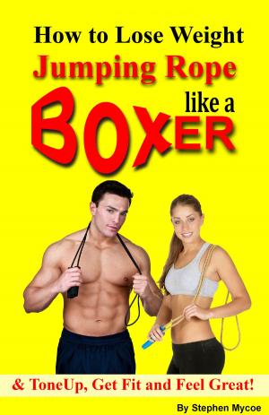 Cover of the book How to Lose Weight Jumping Rope Like a Boxer & ToneUp, Get Fit and Feel Great! by Alpha Minds