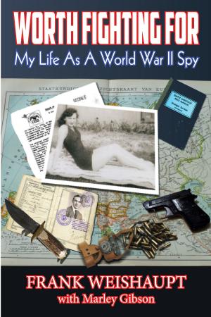 Cover of the book Worth Fighting For: My Life as a World War II Spy by Arch Gallen
