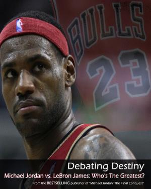 Cover of the book Debating Destiny: Michael Jordan vs. LeBron James by Tony Robbin