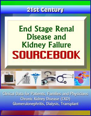 Cover of 21st Century End Stage Renal Disease and Kidney Failure Sourcebook: Clinical Data for Patients, Families, and Physicians - Chronic Kidney Disease (CKD), Glomerulonephritis, Dialysis, Transplant