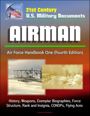 Cover of the book 21st Century U.S. Military Documents: Airman, Air Force Handbook One (Fourth Edition) - History, Weapons, Exemplar Biographies, Force Structure, Rank and Insignia, CONOPs, Flying Aces by Progressive Management