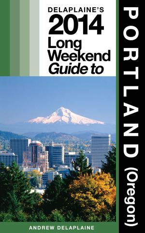 Book cover of Delaplaine’s 2014 Long Weekend Guide to Portland (Oregon)