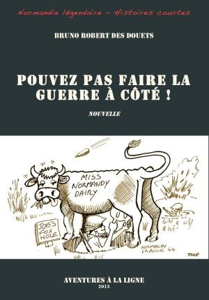 Cover of the book Pouvez-pas faire la guerre à côté ! by Bruno Robert des Douets