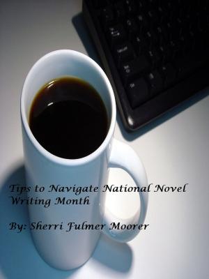 Cover of the book Tips to Navigate National Novel Writing Month by Sherri Fulmer Moorer