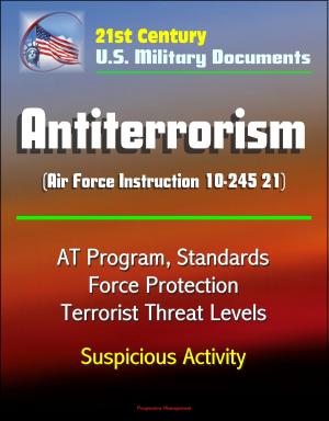 Cover of the book 21st Century U.S. Military Documents: Antiterrorism (Air Force Instruction 10-245 21) - AT Program, Standards, Force Protection, Terrorist Threat Levels, Suspicious Activity by Progressive Management