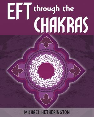 Cover of the book Emotional Freedom Technique (EFT) Through the Chakras by Michael Hetherington