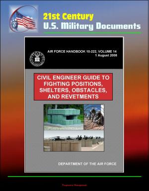 Cover of the book 21st Century U.S. Military Documents: Civil Engineer Guide to Fighting Positions, Shelters, Obstacles, and Revetments (Air Force Handbook 10-222, Volume 14) by Prahlada Ramarao