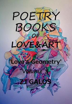 Cover of the book Poetry Books of Love & Art: Love's Geometry - Volume 3 by ZJ Galos