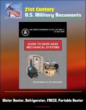 bigCover of the book 21st Century U.S. Military Documents: Guide to Bare Base Mechanical Systems (Air Force Handbook 10-222, Volume 12) - Water Heater, Refrigerator, FDECU, Portable Heater by 
