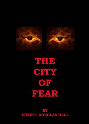 Cover of the book The City of Fear by Ernest Douglas Hall