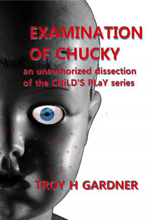 Book cover of Examination of Chucky: An Unauthorized Dissection of the Child's Play Series