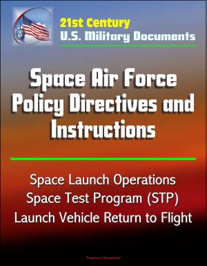 Cover of 21st Century U.S. Military Documents: Space Air Force Policy Directives and Instructions - Space Launch Operations, Space Test Program (STP), Launch Vehicle Return to Flight