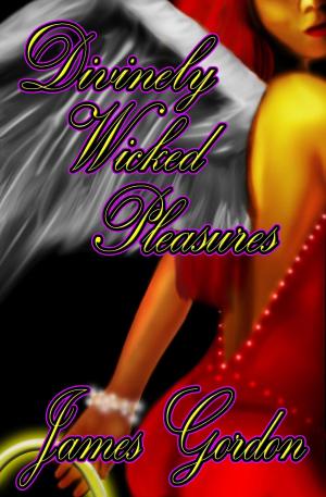Cover of the book Divinely Wicked Pleasures by James Gordon