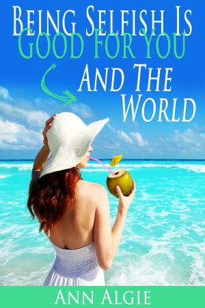 Cover of the book Being Selfish is Good for You: and the World! by Bob Hooey