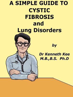 Cover of the book A Simple Guide to Cystic Fibrosis and Lung Disorders by Kenneth Kee
