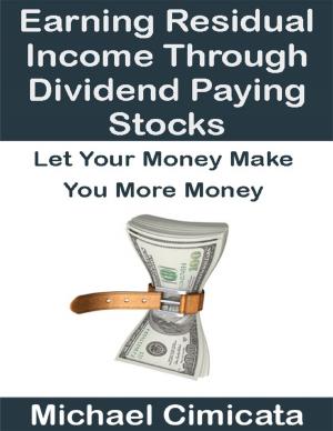 Cover of the book Earning Residual Income Through Dividend Paying Stocks: Let Your Money Make You More Money by May Ville