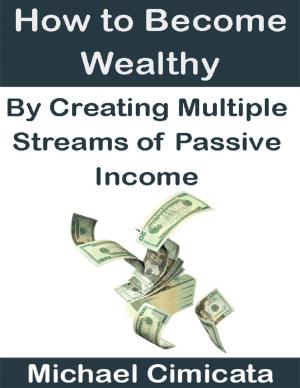 Cover of the book How to Become Wealthy By Creating Multiple Streams of Passive Income by Ron Wiseman