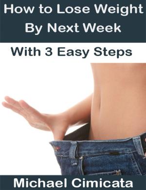 Cover of the book How to Lose Weight By Next Week With 3 Easy Steps by Gary Morton