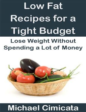 Cover of the book Low Fat Recipes for a Tight Budget: Lose Weight Without Spending a Lot of Money by Sam Peters