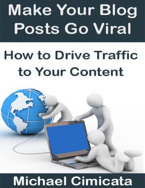 Book cover of Make Your Blog Posts Go Viral: How to Drive Traffic to Your Content
